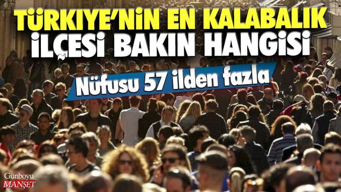Türkiye'nin en kalabalık ilçesi bakın hangisi: Nüfusu 57 ilden daha fazla