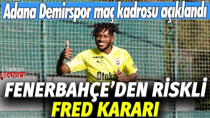 Fenerbahçe'den riskli Fred kararı: Adana Demirspor maç kadrosu açıklandı