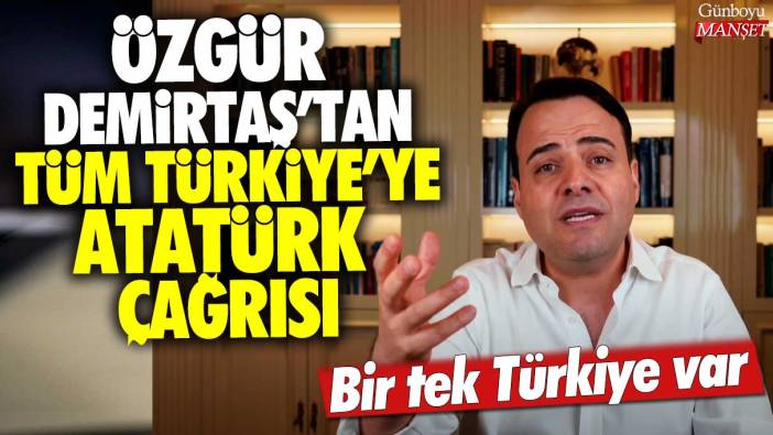 Özgür Demirtaş'tan tüm Türkiye'ye Atatürk çağrısı: Bir tek Türkiye var, birleşin!