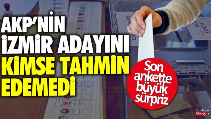 AKP’nin İzmir adayını kimse tahmin edemedi: Son ankette büyük sürpriz
