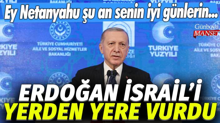 Erdoğan İsrail'i yerden yere vurdu: Ey Netanyahu şu an senin iyi günlerin...