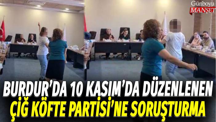 Burdur’da 10 Kasım’da düzenlenen çiğ köfte partisi'ne soruşturma