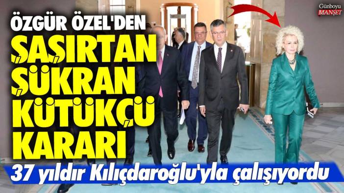 Özgür Özel'den şaşırtan Şükran Kütükçü kararı: 37 yıldır Kılıçdaroğlu'yla çalışıyordu!