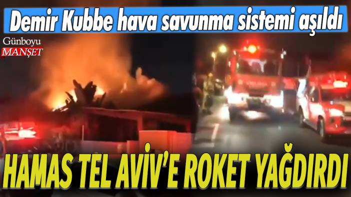 Hamas Tel Aviv'e roket yağdırdı: Demir Kubbe hava savunma sistemi aşıldı
