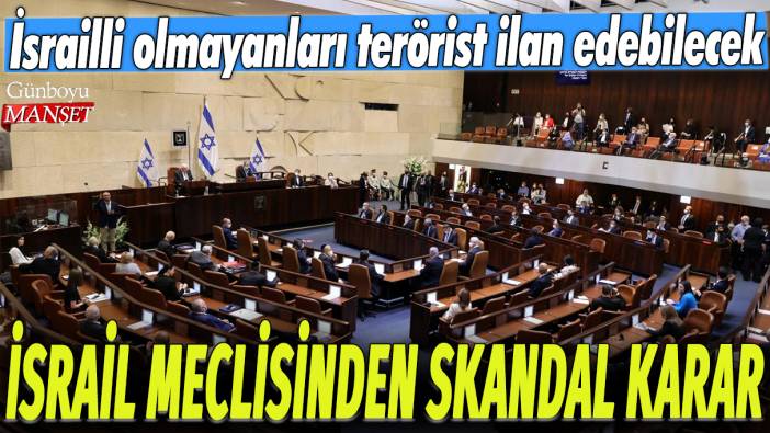 İsrail Meclisinden skandal karar: İsrailli olmayan kişiler terörist ilan edilebilecek