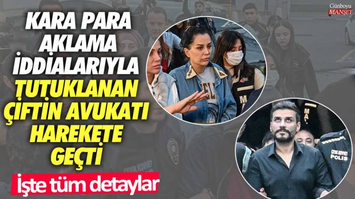 Kara para aklama iddialarıyla tutuklanan Dilan ve Engin Polat çiftinin avukatı harekete geçti!