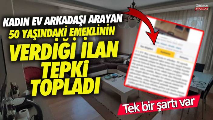 Ankara’da kadın ev arkadaşı arayan 50 yaşındaki emeklinin verdiği ilan tepki topladı! Tek bir şartı var