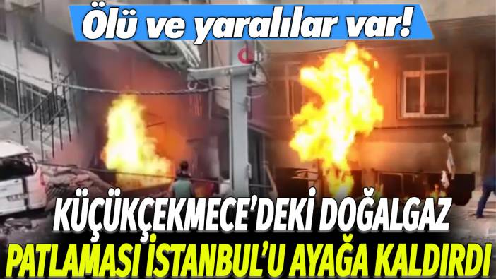 Küçükçekmece'deki doğalgaz patlaması İstanbul'u ayağa kaldırdı: Ölü ve yaralılar var!