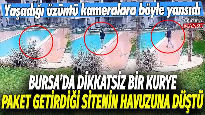 Bursa'da dikkatsiz bir kurye paket getirdiği sitenin havuzuna düştü: Yaşadığı üzüntü kameralara böyle yansıdı