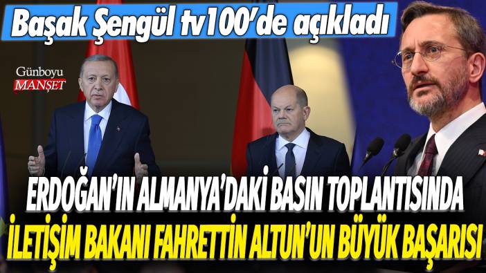 Erdoğan'ın Almanya'daki basın toplantısında İletişim Bakanı Fahrettin Altun'un büyük başarısı: Başak Şengül, tv100'de açıkladı