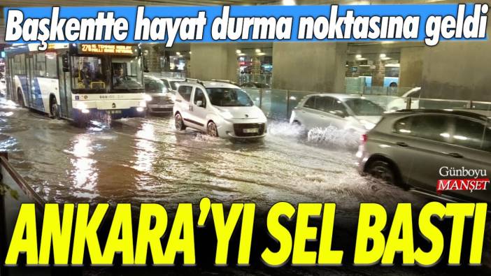 Ankara'yı sel bastı: Başkentte hayat durma noktasına geldi