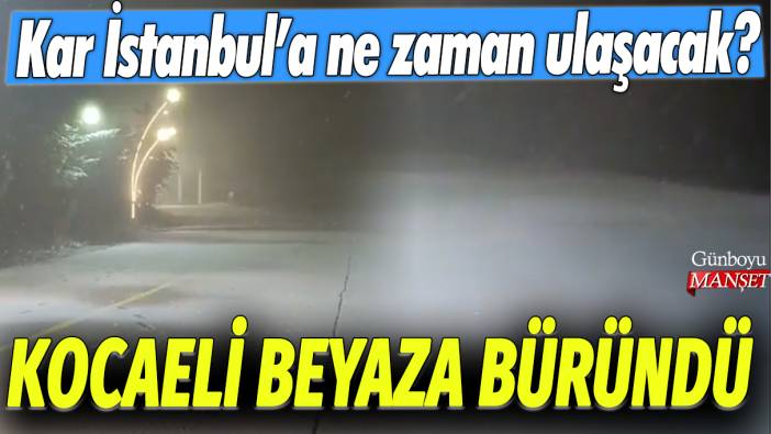 Kocaeli beyaza büründü: Kar İstanbul'a ne zaman ulaşacak?
