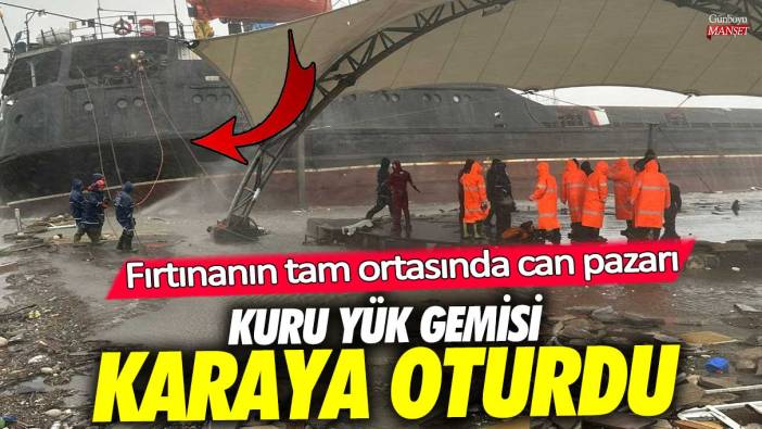 Zonguldak Ereğli’de kuru yük gemisi karaya oturdu! Fırtınanın tam ortasında can pazarı