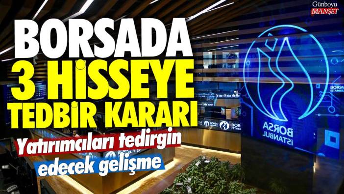 Borsa İstanbul’da 3 hisseye tedbir kararı! Yatırımcıları tedirgin edecek gelişme