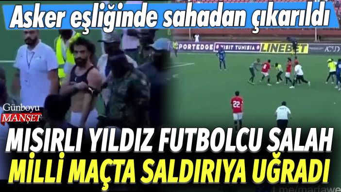 Mısırlı yıldız futbolcu Mohamed Salah milli maçta saldırıya uğradı: Asker eşliğinde sahadan çıkarıldı