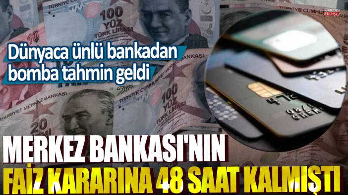 Merkez Bankası'nın faiz kararına 48 saat kalmıştı! Dünyaca ünlü bankadan bomba tahmin geldi