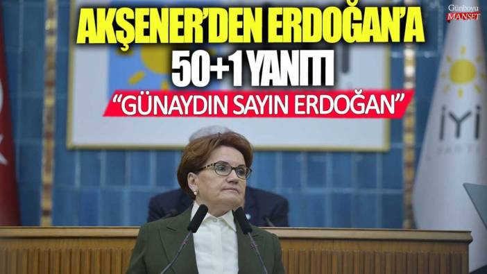 Meral Akşener'den Cumhurbaşkanı Erdoğan'a 50+1 yanıtı: Günaydın Sayın Erdoğan
