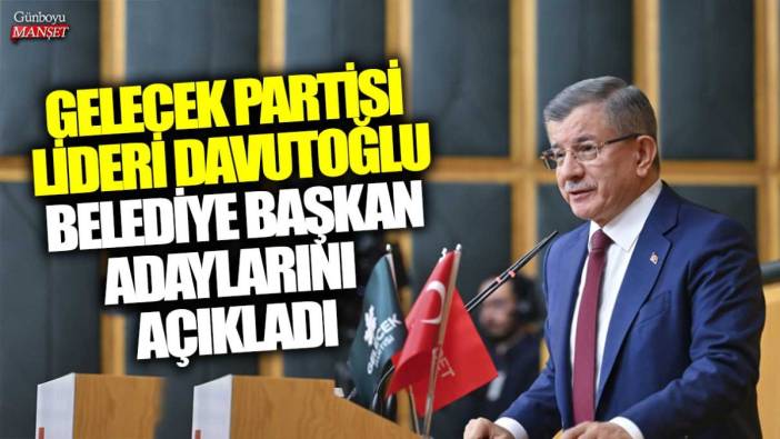 Son dakika... Gelecek Partisi lideri Davutoğlu belediye başkan adaylarını açıkladı