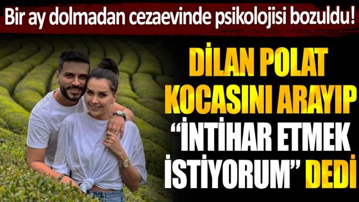Dilan Polat, cezaevinde kocası Engin Polat ile görüştü: İntihar etmek istiyorum