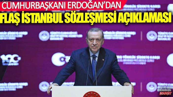 Cumhurbaşkanı Erdoğan'dan flaş İstanbul Sözleşmesi açıklaması