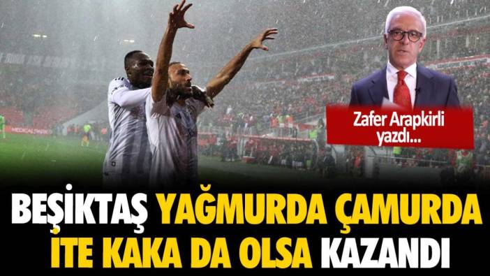 Beşiktaş yağmurda çamurda ite kaka da olsa yine kazandı: Zafer Arapkirli, ruhsuz oyunla gelen galibiyeti açıkladı