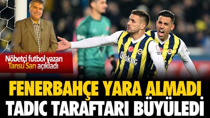 Fenerbahçe liderlik yarında yara almadı: Tansu Sarı, Tadic'in büyüsünü yazdı