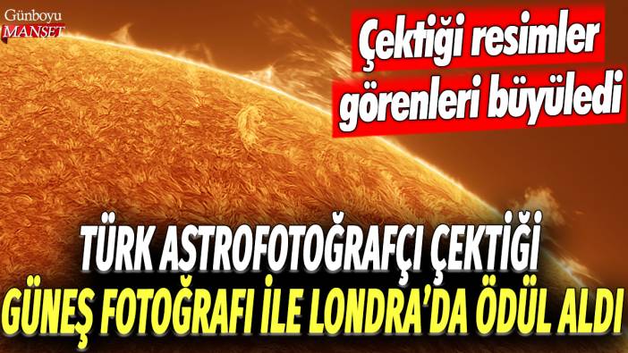 Türk astrofotoğrafçı çektiği Güneş fotoğrafı ile Londra'da ödül aldı: Çektiği resimler görenleri büyüledi