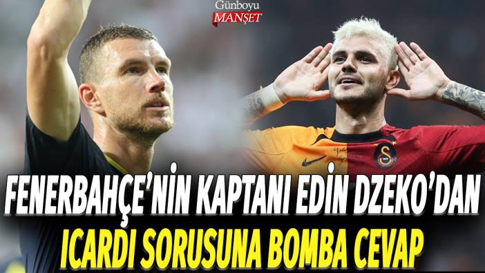 Fenerbahçe'nin kaptanı Edin Dzeko'dan Icardi sorusuna bomba cevap!