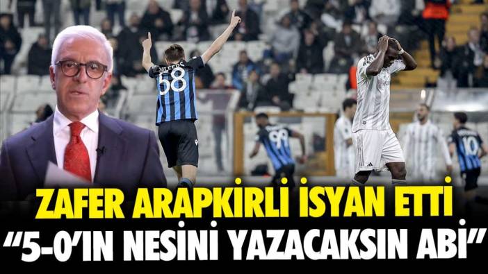 Beşiktaş'ın hezimeti Zafer Arapkirli'yi de isyan ettirdi: 5-0'ın nesini yazacaksın abi"