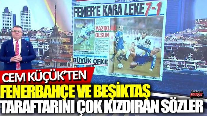 Cem Küçük'ten Fenerbahçe ve Beşiktaş taraftarlarını çok kızdıran sözler