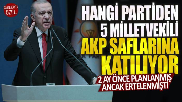 Hangi partiden 5 milletvekili AKP saflarına katılıyor? 2 ay önce planlanmış ancak ertelenmişti