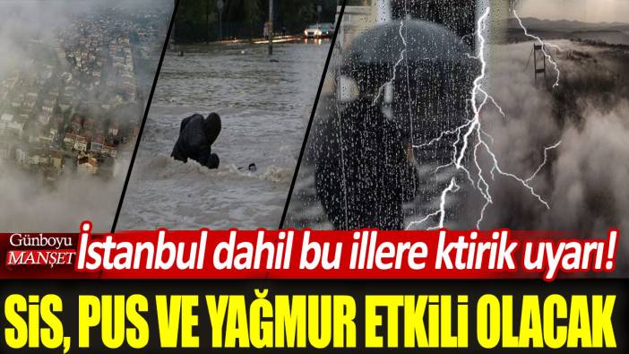 Meteoroloji'den İstanbul dahil 4 il için kritik uyarı: Sis, pus ve yağmur etkili olacak!