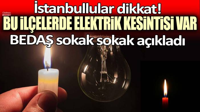 İstanbullular dikkat: Bu ilçelerde elektrik kesintisi var! BEDAŞ sokak sokak açıkladı...