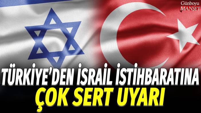 Türkiye'den İsrail istihbaratına çok sert uyarı!