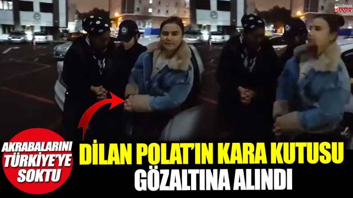 Dilan Polat’ın kara kutusu Şule gözaltına alındı! Akrabalarını Türkiye'ye soktu