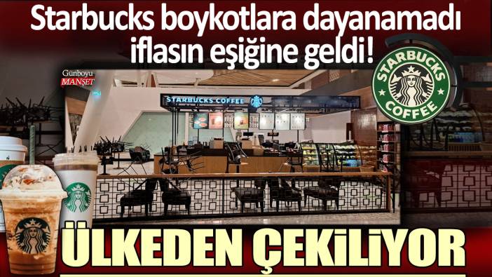 Starbucks boykotlara dayanamadı, iflasın eşiğine geldi: Ülkeden çekiliyor!