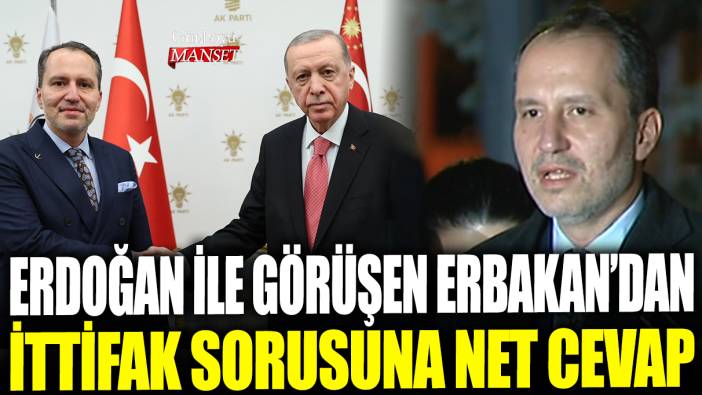 Erdoğan ile görüşen Erbakan'dan ittifak sorusuna net cevap
