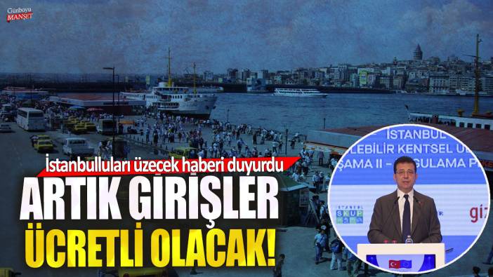 Ekrem İmamoğlu İstanbulluları üzecek haberi duyurdu! Artık girişler ücretli olacak