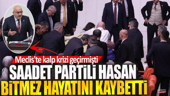Saadet Partili Hasan Bitmez hayatını kaybetti! Meclis'te kalp krizi geçirmişti