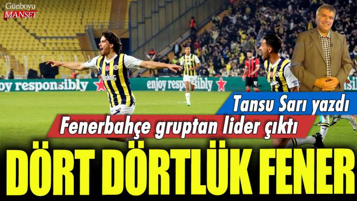 Dört dörtlük Fener: Fenerbahçe gruptan lider çıktı! Tansu Sarı yazdı....