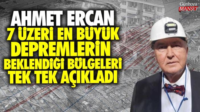 Ahmet Ercan 7 üzeri en büyük depremlerin beklendiği bölgeleri tek tek açıkladı