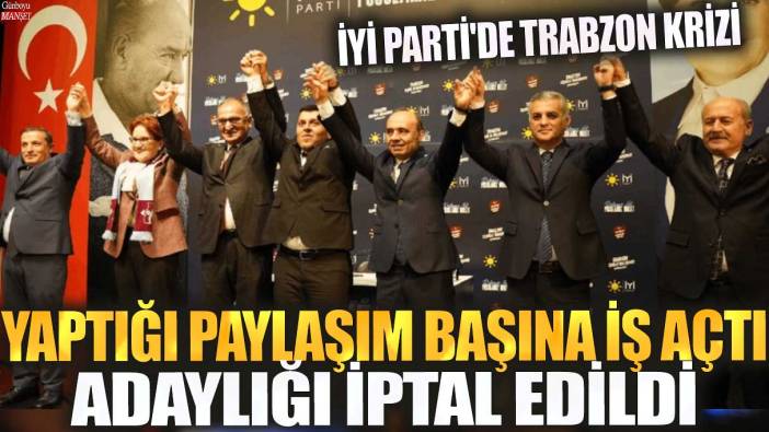 İYİ Parti'de Trabzon krizi! Yaptığı paylaşım başına iş açtı adaylığı iptal edildi