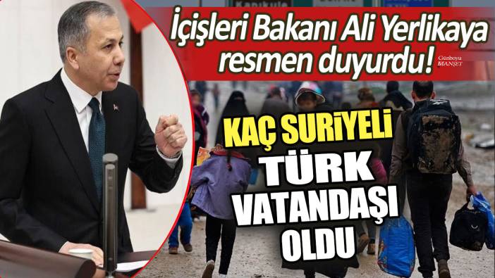 İçişleri Bakanı Ali Yerlikaya açıkladı: Kaç Suriyeli Türk vatandaşı oldu