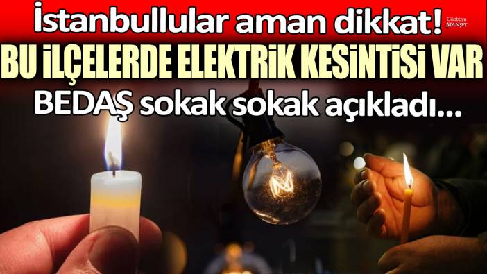 BEDAŞ açıkladı: Bugün bu ilçelerde elektrik kesintisi yaşanacak... İstanbullular aman dikkat!