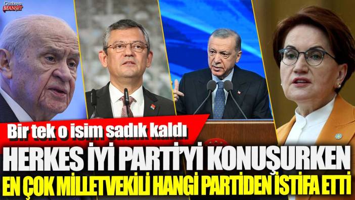 Herkes İYİ Parti’yi konuşurken en çok milletvekili hangi partiden istifa etti
