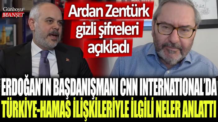 Erdoğan'ın başdanışmanı CNN International'da Türkiye-Hamas ilişkileriyle ilgili neler anlattı: Ardan Zentürk gizli şifreleri açıkladı