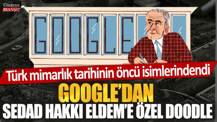 Google'dan Türk mimarlık tarihine damga vuran Sedad Hakkı Eldem için özel doodle