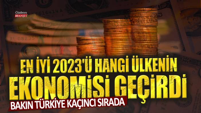 Bakın Türkiye kaçıncı sırada: En iyi 2023'ü hangi ülkenin ekonomisi geçirdi?