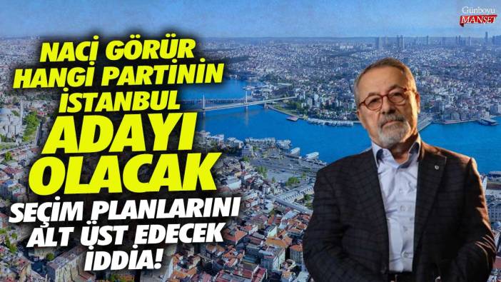 Naci Görür hangi partinin İstanbul adayı olacak!  Seçim planlarını alt üst edecek iddia