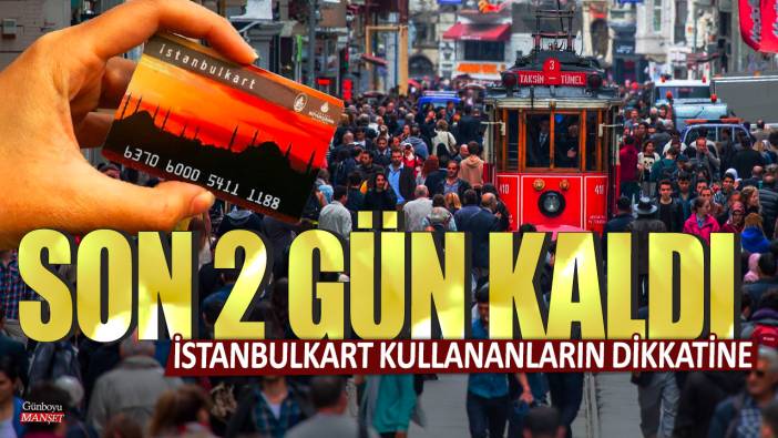 İstanbulkart kullananların dikkatine! Son 2 gün kaldı